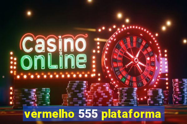 vermelho 555 plataforma